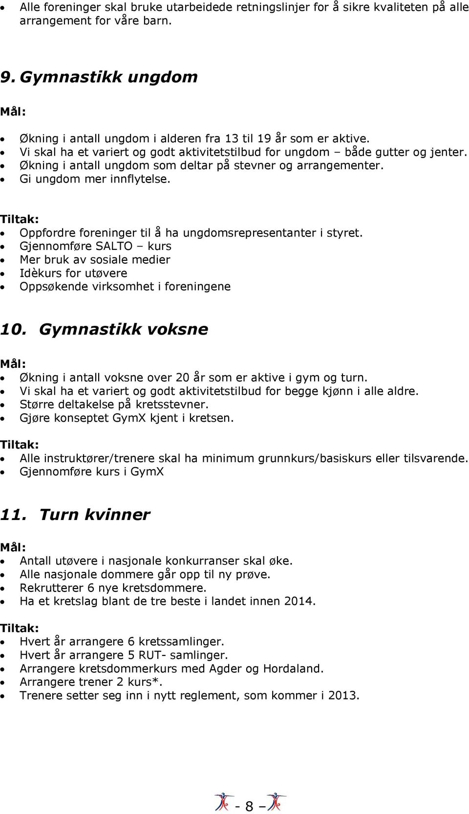 Oppfordre foreninger til å ha ungdomsrepresentanter i styret. Gjennomføre SALTO kurs Mer bruk av sosiale medier Idèkurs for utøvere Oppsøkende virksomhet i foreningene 10.