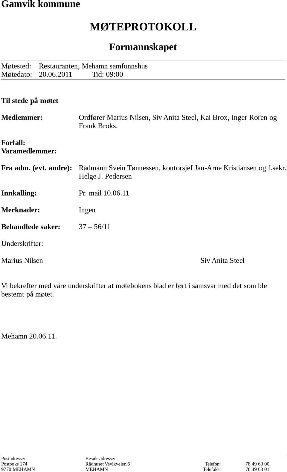 andre): Rådmann Svein Tønnessen, kontorsjef Jan-Arne Kristiansen og f.sekr. Helge J. Pedersen Innkalling: Pr. mail 10.06.