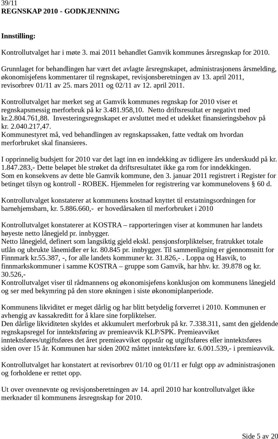 april 2011, revisorbrev 01/11 av 25. mars 2011 og 02/11 av 12. april 2011. Kontrollutvalget har merket seg at Gamvik kommunes regnskap for 2010 viser et regnskapsmessig merforbruk på kr 3.481.958,10.