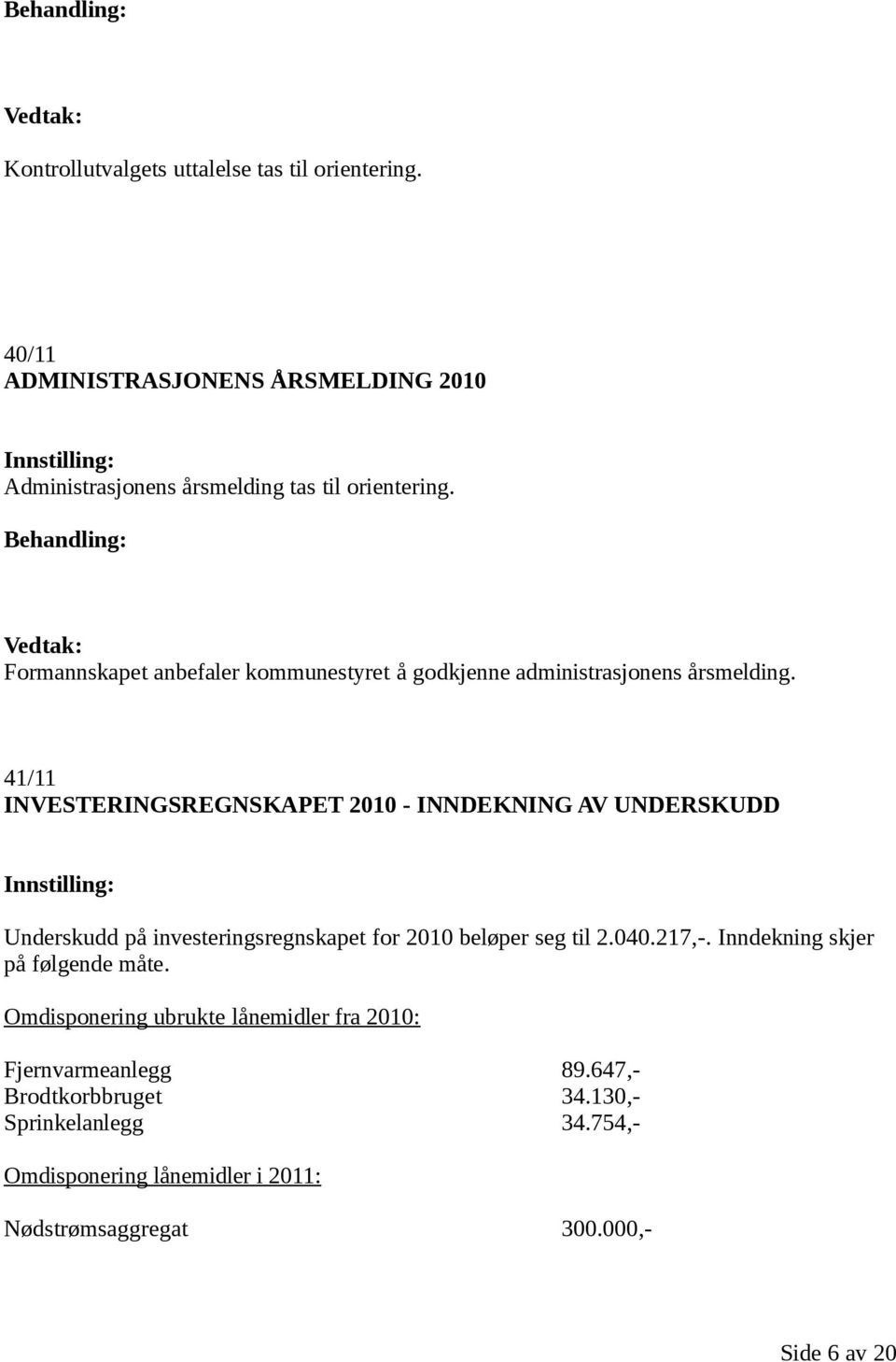 41/11 INVESTERINGSREGNSKAPET 2010 - INNDEKNING AV UNDERSKUDD Underskudd på investeringsregnskapet for 2010 beløper seg til 2.040.217,-.