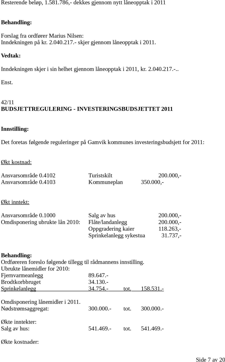 42/11 BUDSJETTREGULERING - INVESTERINGSBUDSJETTET 2011 Det foretas følgende reguleringer på Gamvik kommunes investeringsbudsjett for 2011: Økt kostnad: Ansvarsområde 0.4102 Turistskilt 200.