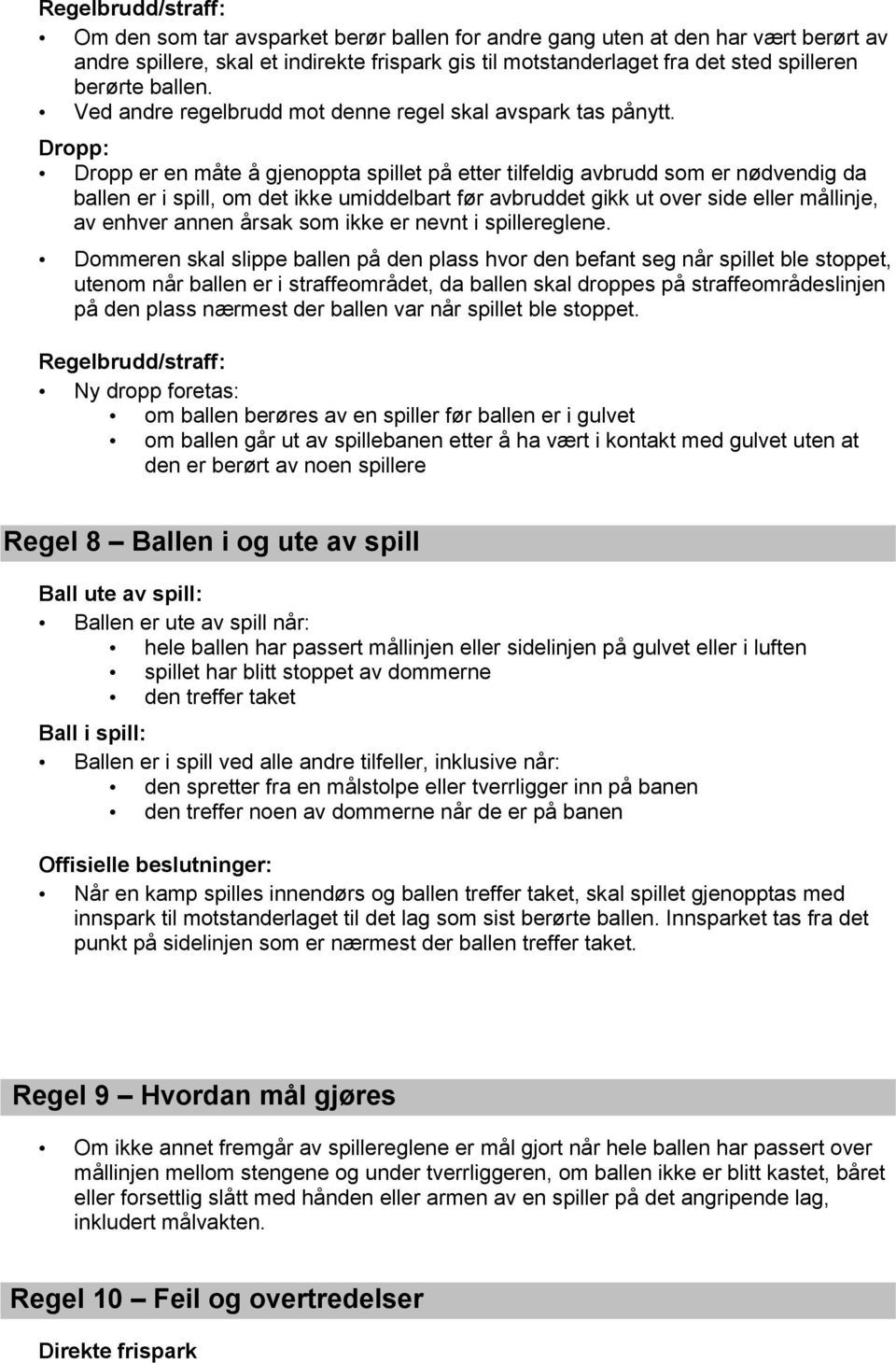 Dropp: Dropp er en måte å gjenoppta spillet på etter tilfeldig avbrudd som er nødvendig da ballen er i spill, om det ikke umiddelbart før avbruddet gikk ut over side eller mållinje, av enhver annen