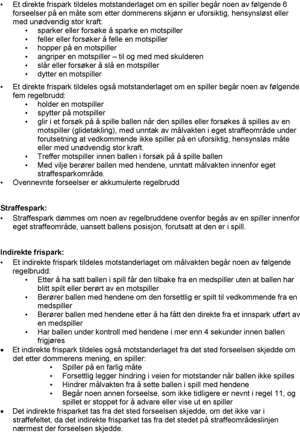 motspiller dytter en motspiller Et direkte frispark tildeles også motstanderlaget om en spiller begår noen av følgende fem regelbrudd: holder en motspiller spytter på motspiller glir i et forsøk på å