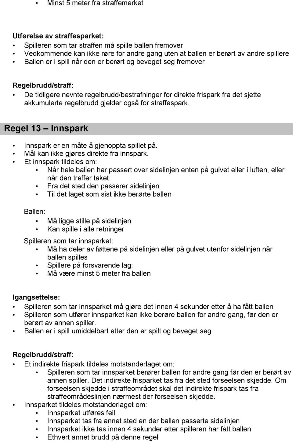 Regel 13 Innspark Innspark er en måte å gjenoppta spillet på. Mål kan ikke gjøres direkte fra innspark.