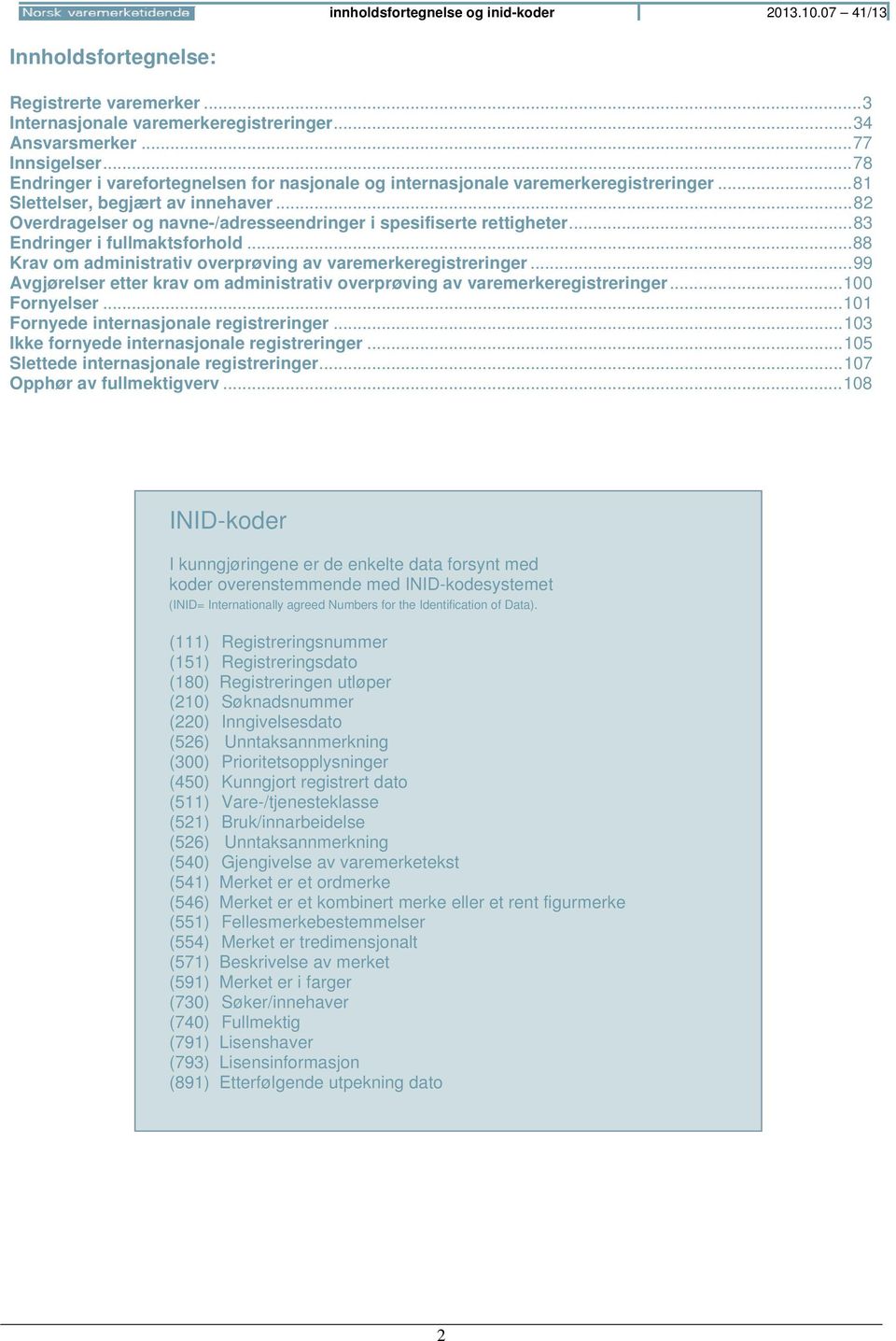 .. 82 Overdragelser og navne-/adresseendringer i spesifiserte rettigheter... 83 Endringer i fullmaktsforhold... 88 Krav om administrativ overprøving av varemerkeregistreringer.