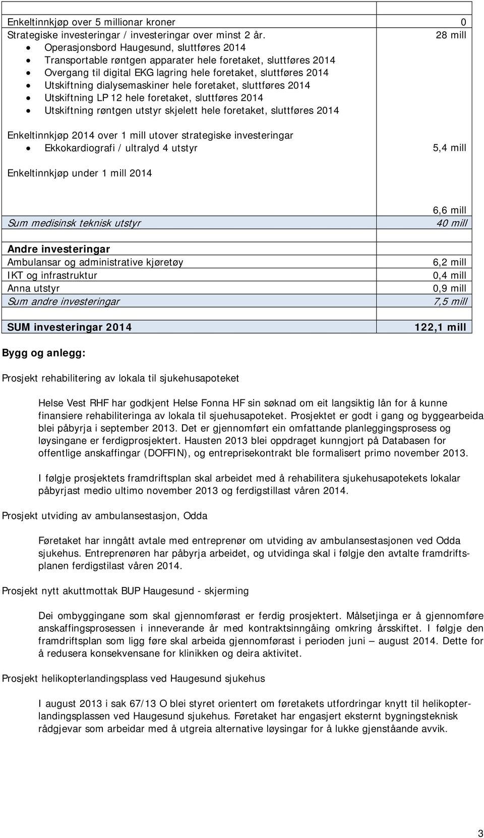 dialysemaskiner hele foretaket, sluttføres 2014 Utskiftning LP 12 hele foretaket, sluttføres 2014 Utskiftning røntgen utstyr skjelett hele foretaket, sluttføres 2014 Enkeltinnkjøp 2014 over 1 mill