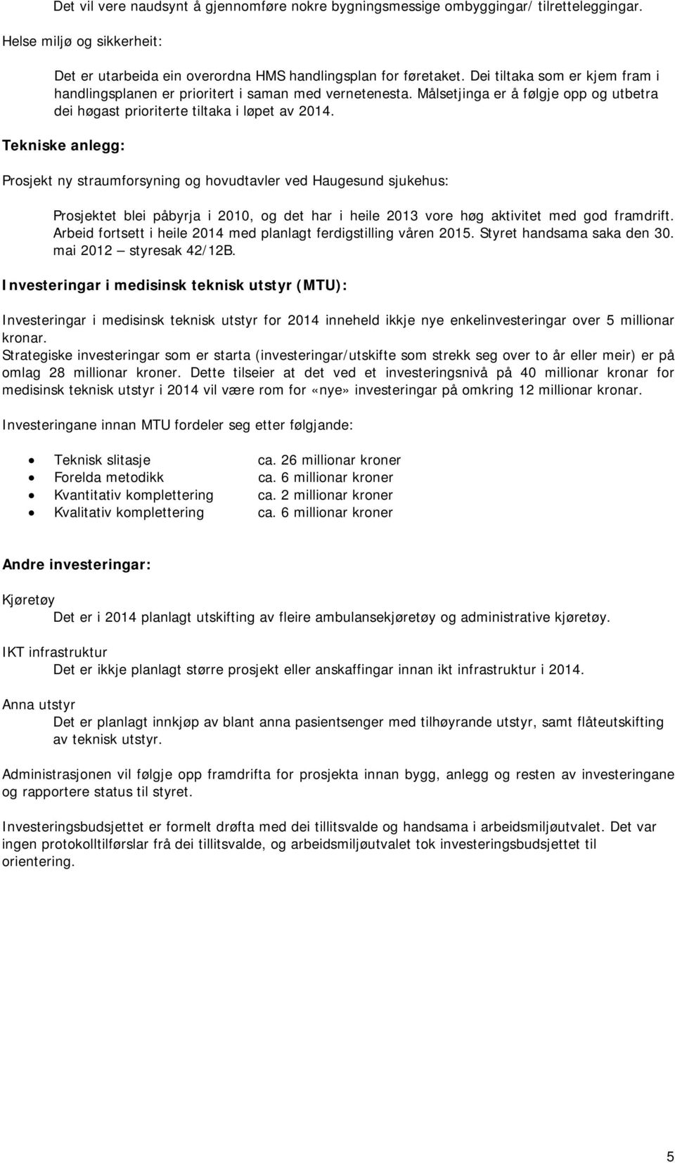 Tekniske anlegg: Prosjekt ny straumforsyning og hovudtavler ved Haugesund sjukehus: Prosjektet blei påbyrja i 2010, og det har i heile 2013 vore høg aktivitet med god framdrift.