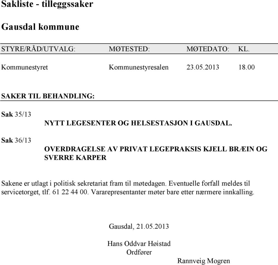 OVERDRAGELSE AV PRIVAT LEGEPRAKSIS KJELL BRÆIN OG SVERRE KARPER Sakene er utlagt i politisk sekretariat fram til møtedagen.