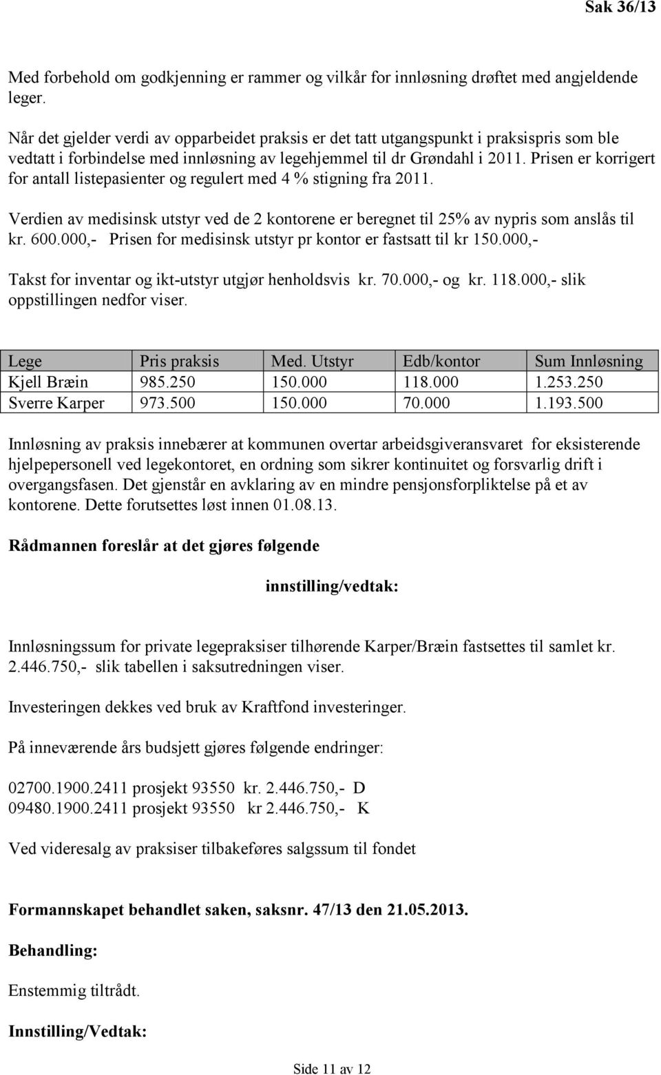 Prisen er korrigert for antall listepasienter og regulert med 4 % stigning fra 2011. Verdien av medisinsk utstyr ved de 2 kontorene er beregnet til 25% av nypris som anslås til kr. 600.