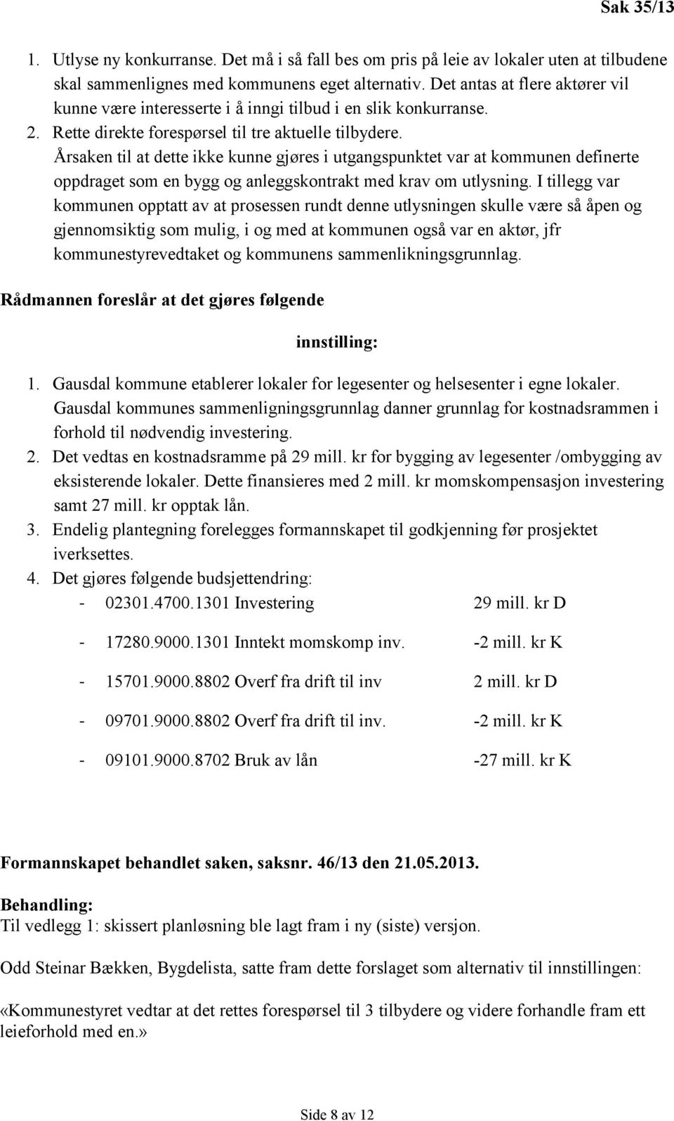 Årsaken til at dette ikke kunne gjøres i utgangspunktet var at kommunen definerte oppdraget som en bygg og anleggskontrakt med krav om utlysning.