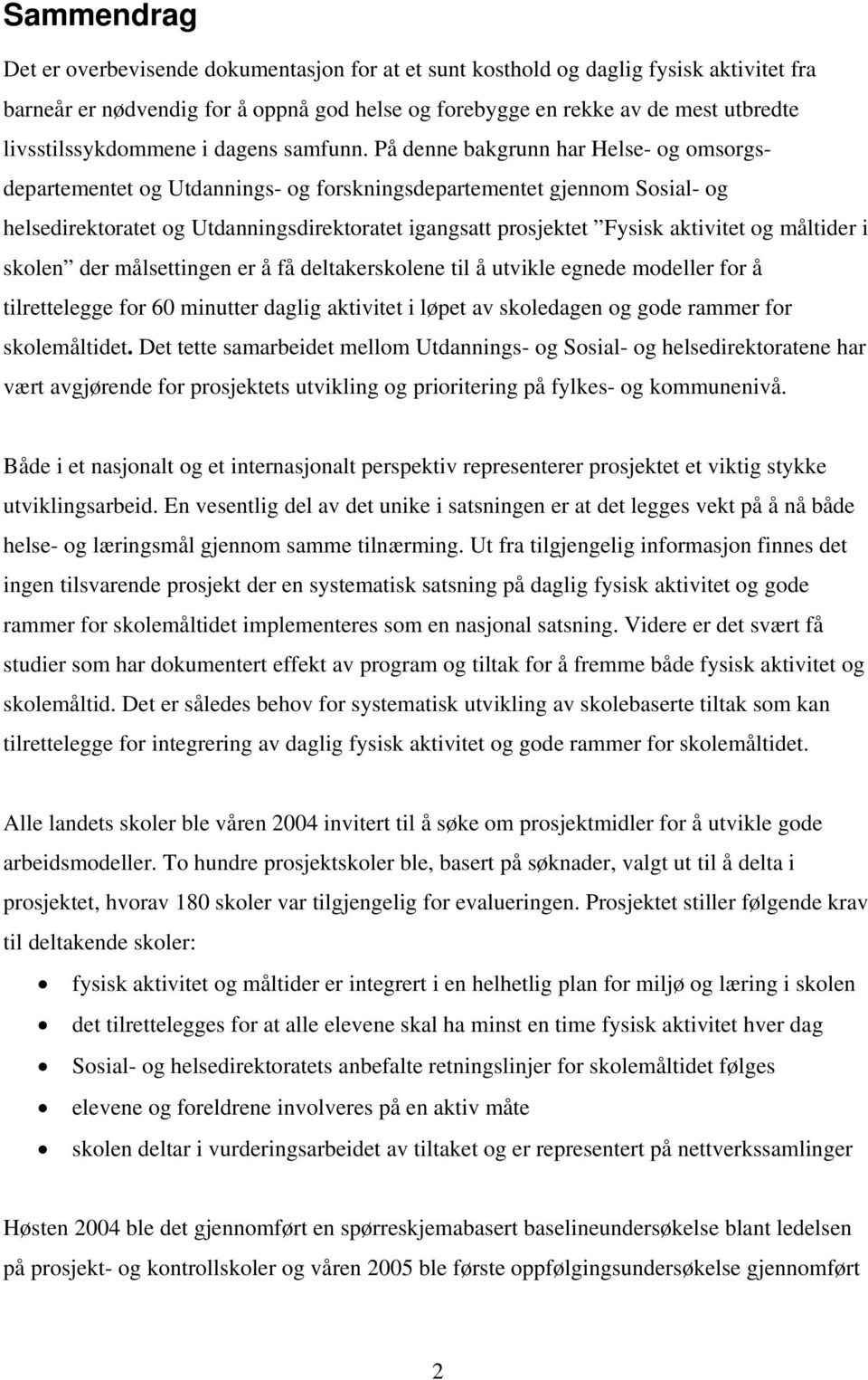 På denne bakgrunn har Helse- og omsorgsdepartementet og Utdannings- og forskningsdepartementet gjennom Sosial- og helsedirektoratet og Utdanningsdirektoratet igangsatt prosjektet Fysisk aktivitet og