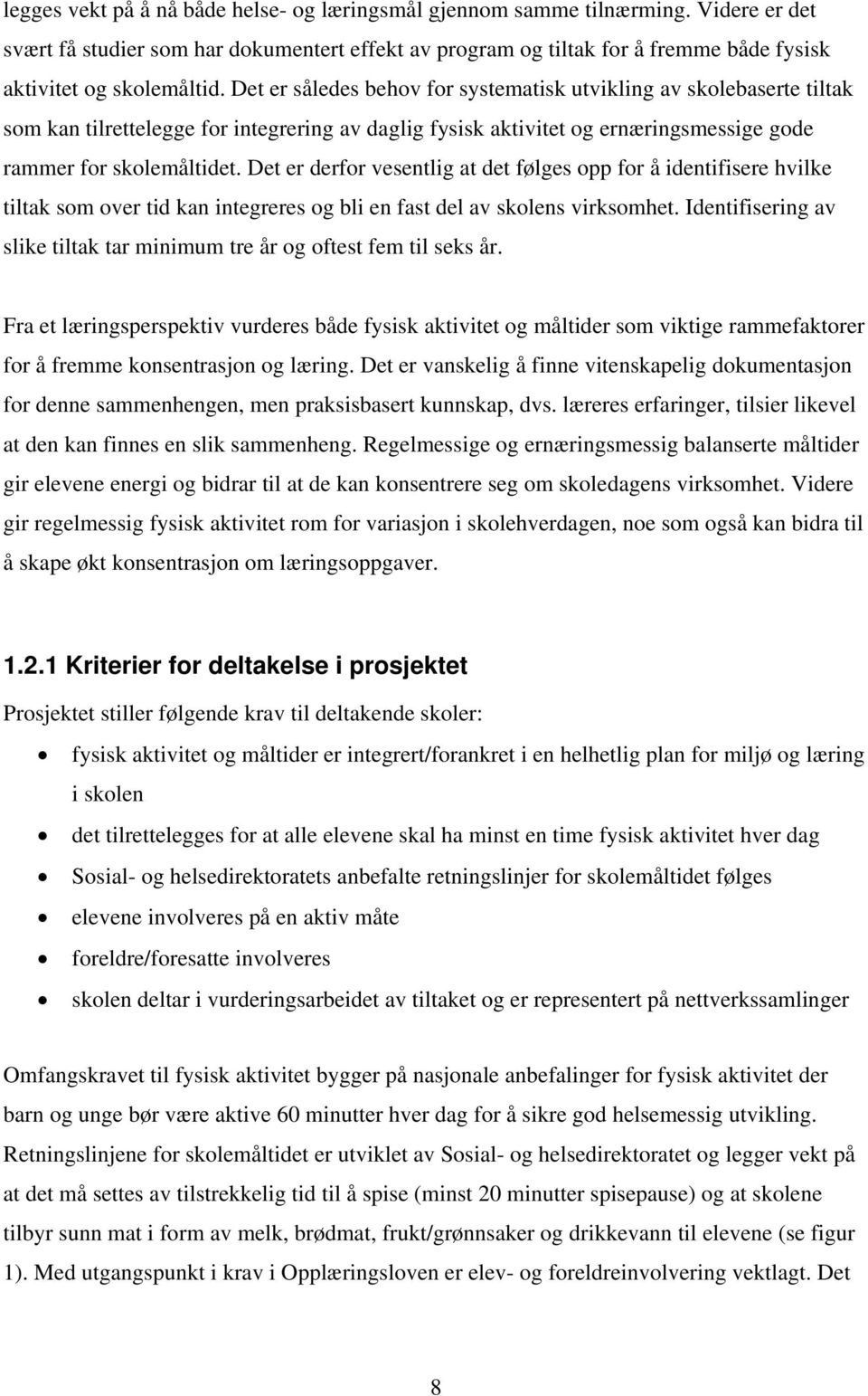 Det er således behov for systematisk utvikling av skolebaserte tiltak som kan tilrettelegge for integrering av daglig fysisk aktivitet og ernæringsmessige gode rammer for skolemåltidet.