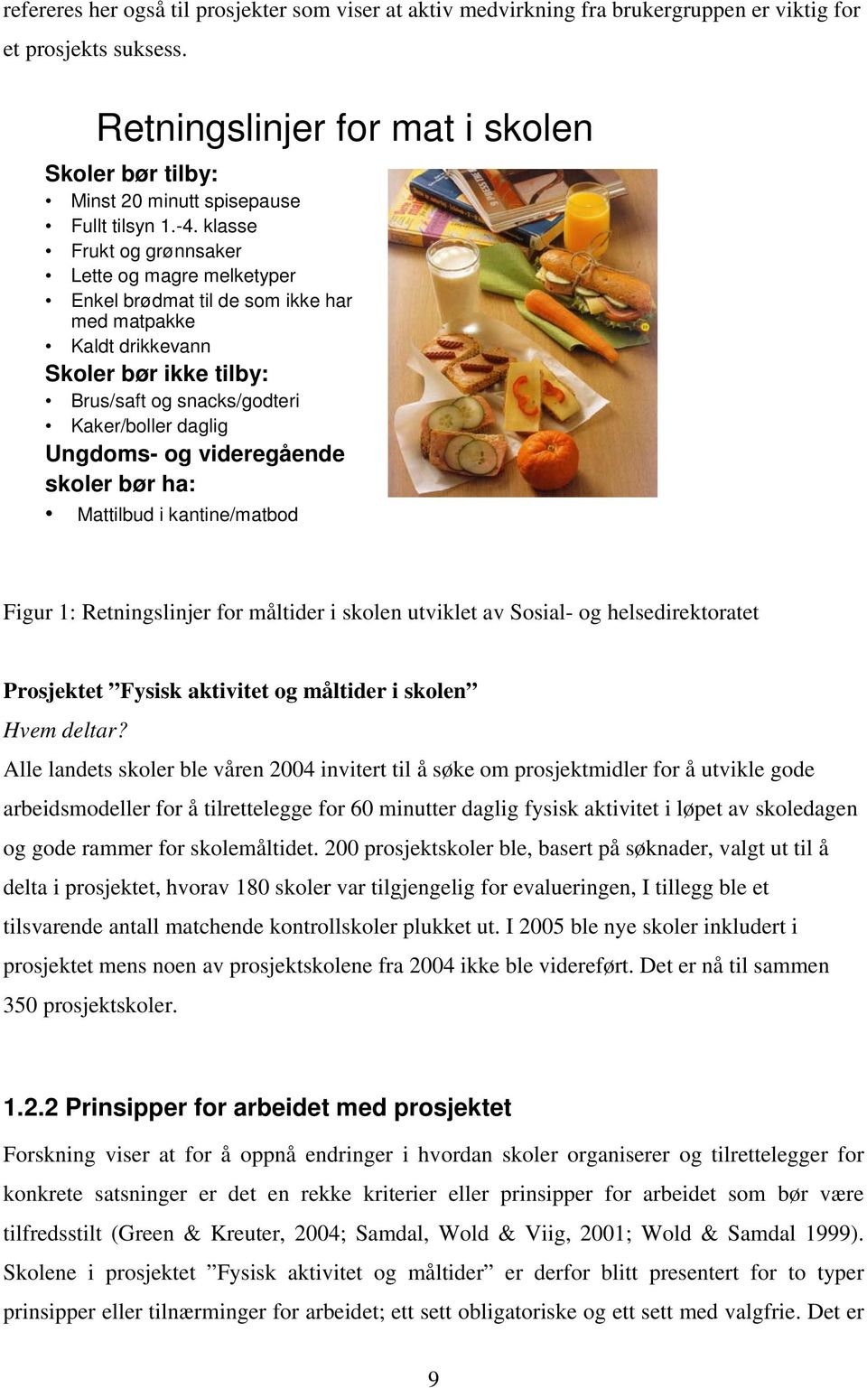 klasse Frukt og grønnsaker Lette og magre melketyper Enkel brødmat til de som ikke har med matpakke Kaldt drikkevann Skoler bør ikke tilby: Brus/saft og snacks/godteri Kaker/boller daglig Ungdoms- og