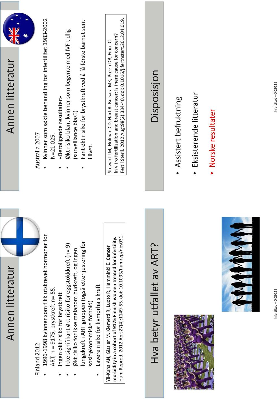 forhold) Lavere risiko for livmorhals kreft Yli-Kuha AN, Gissler M, Klemetti R, Luoto R, Hemminki E. Cancer morbidity in a cohort of 9175 Finnish women treated for infertility. Hum Reprod.