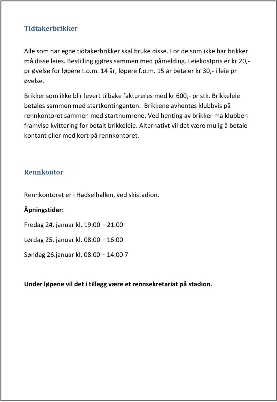 Brikkene avhentes klubbvis på rennkontoret sammen med startnumrene. Ved henting av brikker må klubben framvise kvittering for betalt brikkeleie.