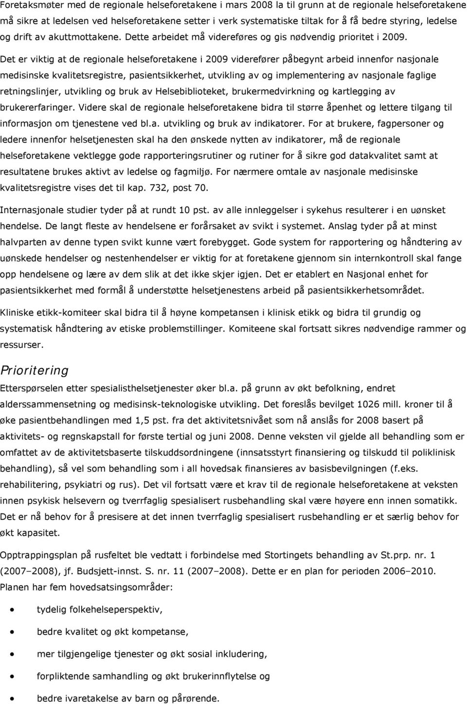 Det er viktig at de regionale helseforetakene i 2009 viderefører påbegynt arbeid innenfor nasjonale medisinske kvalitetsregistre, pasientsikkerhet, utvikling av og implementering av nasjonale faglige