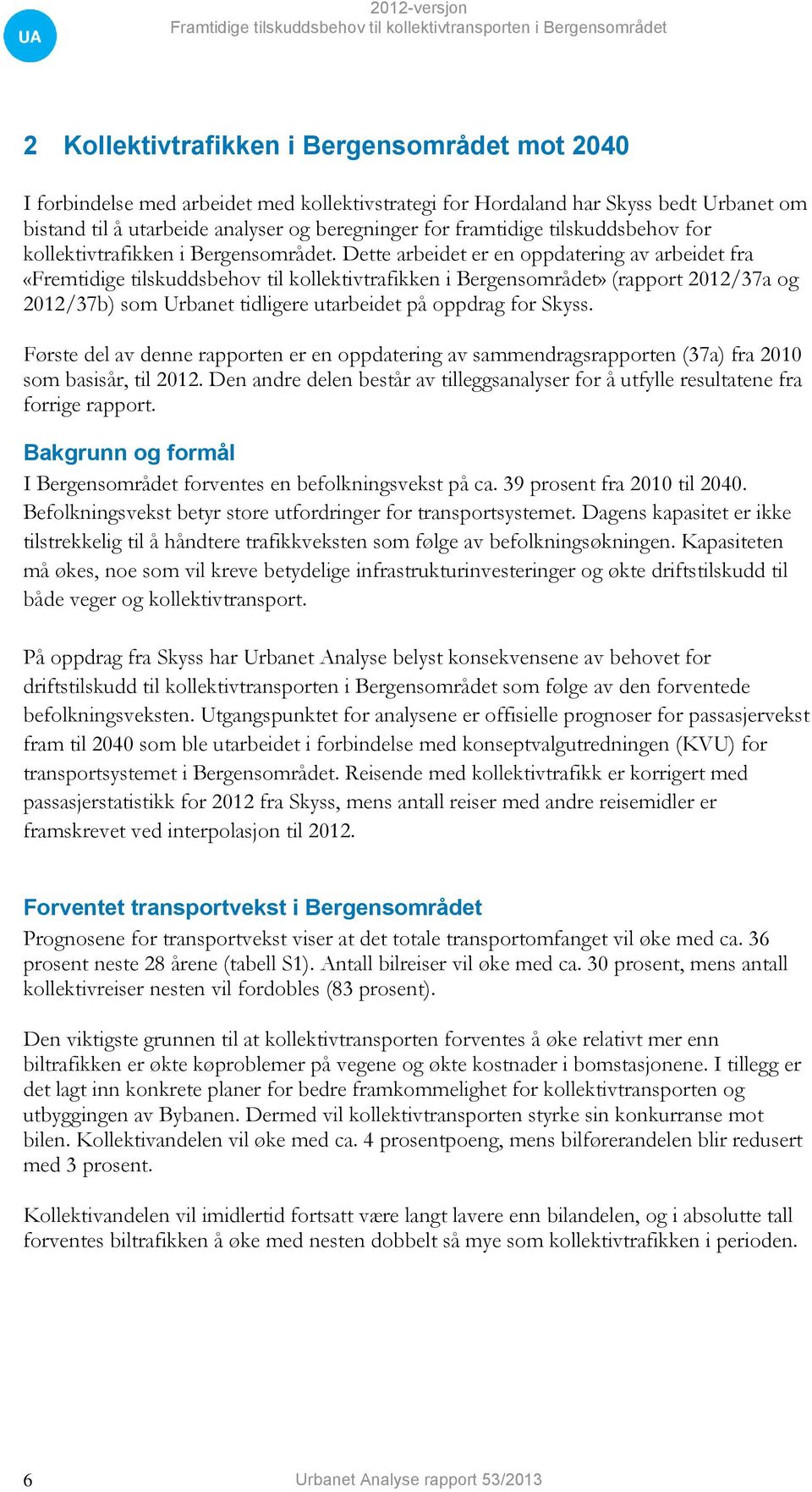 Dette arbeidet er en oppdatering av arbeidet fra «Fremtidige tilskuddsbehov til kollektivtrafikken i Bergensområdet» (rapport 2012/37a og 2012/37b) som Urbanet tidligere utarbeidet på oppdrag for