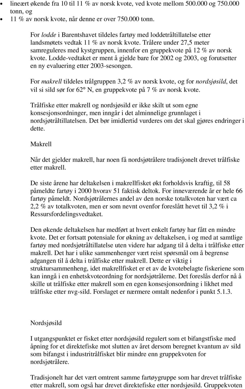 Lodde-vedtaket er ment å gjelde bare for 2002 og 2003, og forutsetter en ny evaluering etter 2003-sesongen.