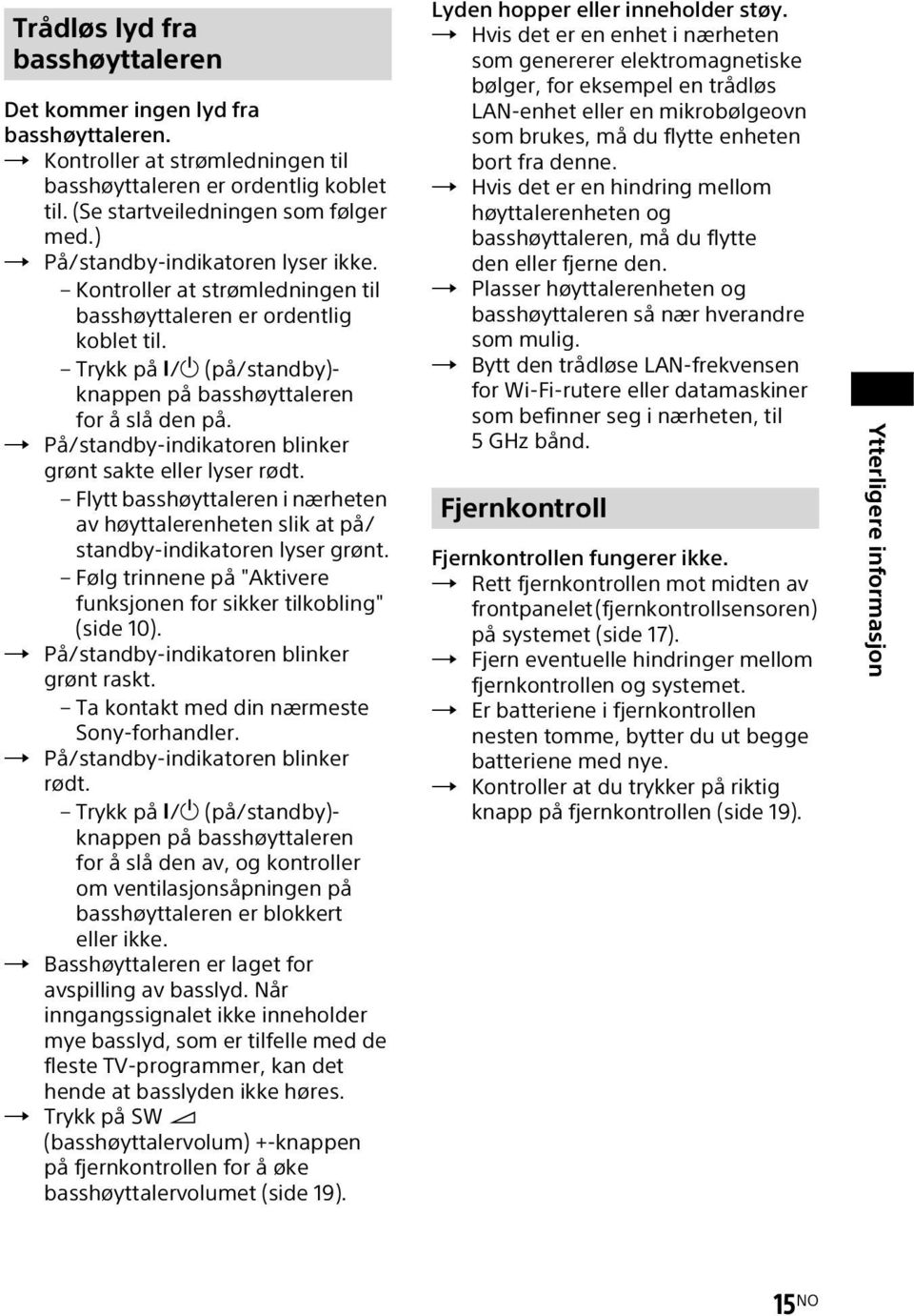 På/standby-indikatoren blinker grønt sakte eller lyser rødt. Flytt basshøyttaleren i nærheten av høyttalerenheten slik at på/ standby-indikatoren lyser grønt.