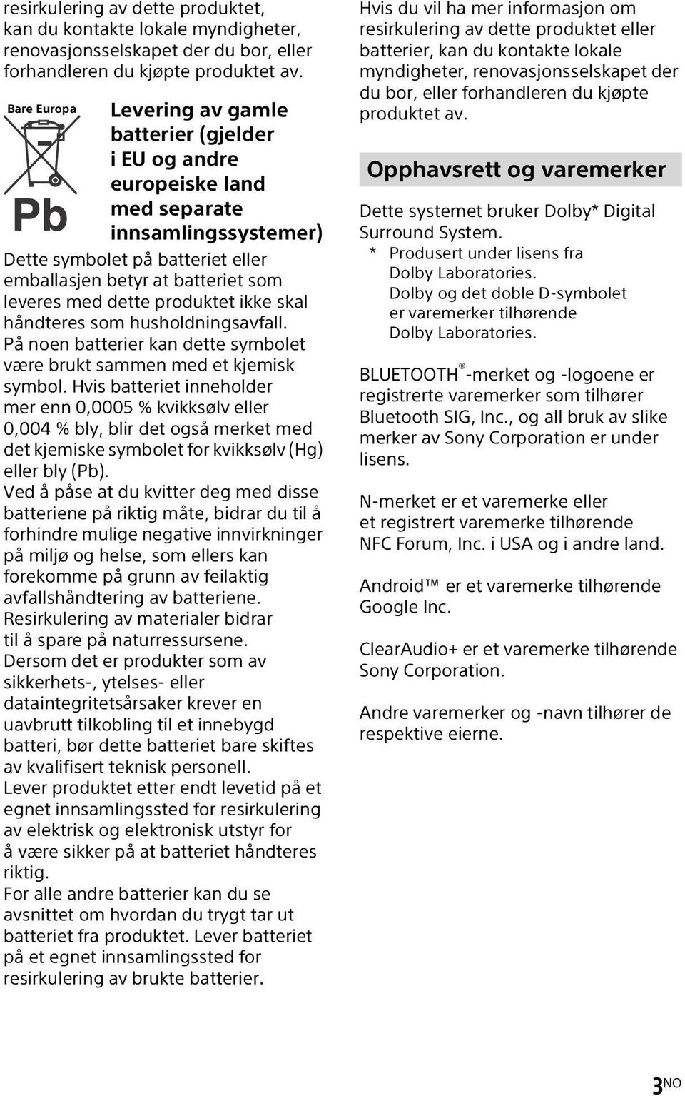 produktet ikke skal håndteres som husholdningsavfall. På noen batterier kan dette symbolet være brukt sammen med et kjemisk symbol.