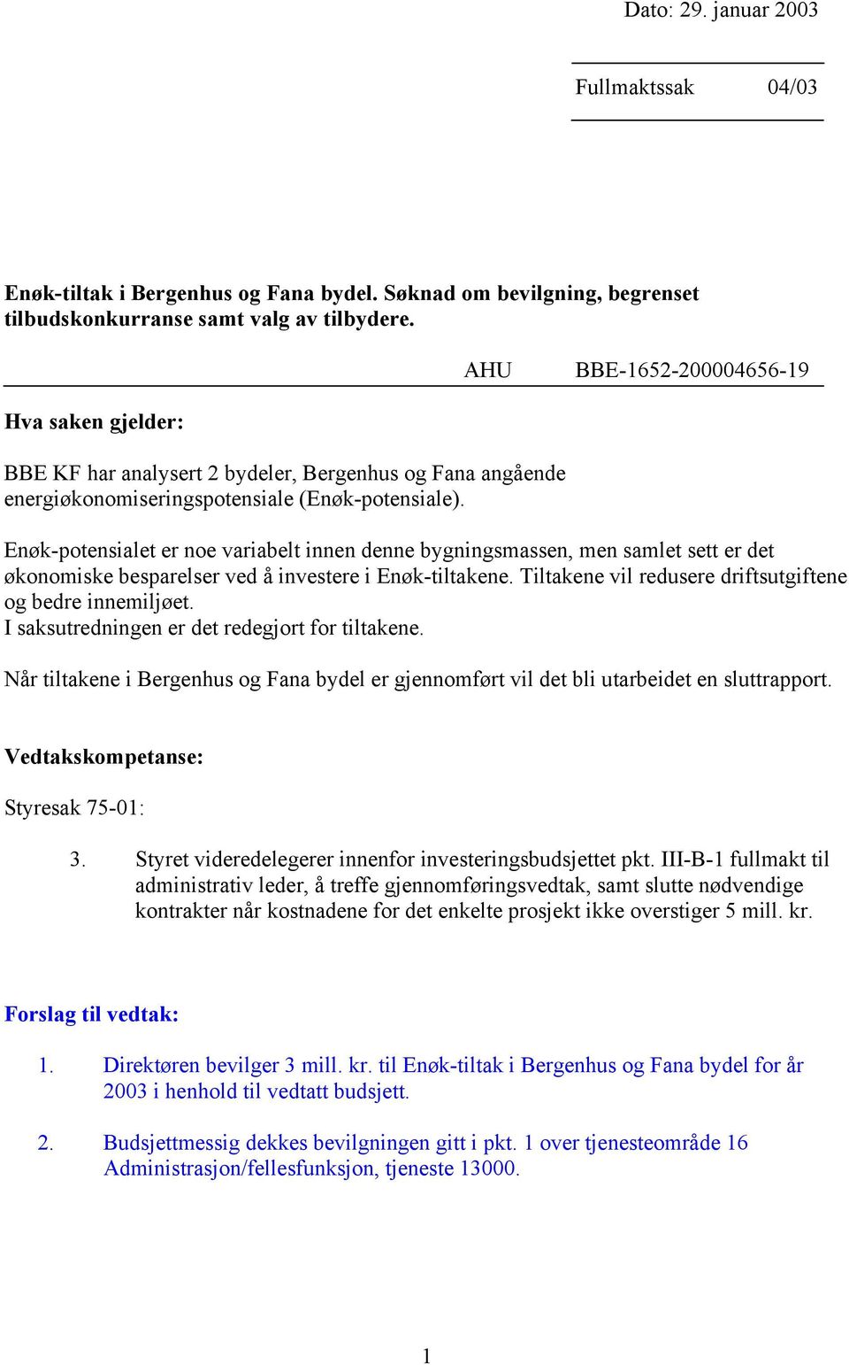 Enøk-potensialet er noe variabelt innen denne bygningsmassen, men samlet sett er det økonomiske besparelser ved å investere i Enøk-tiltakene.