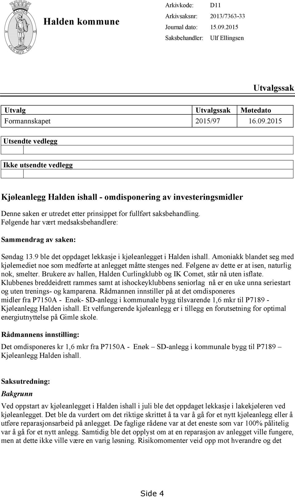 2015 Utsendte vedlegg Ikke utsendte vedlegg Kjøleanlegg Halden ishall - omdisponering av investeringsmidler Denne saken er utredet etter prinsippet for fullført saksbehandling.