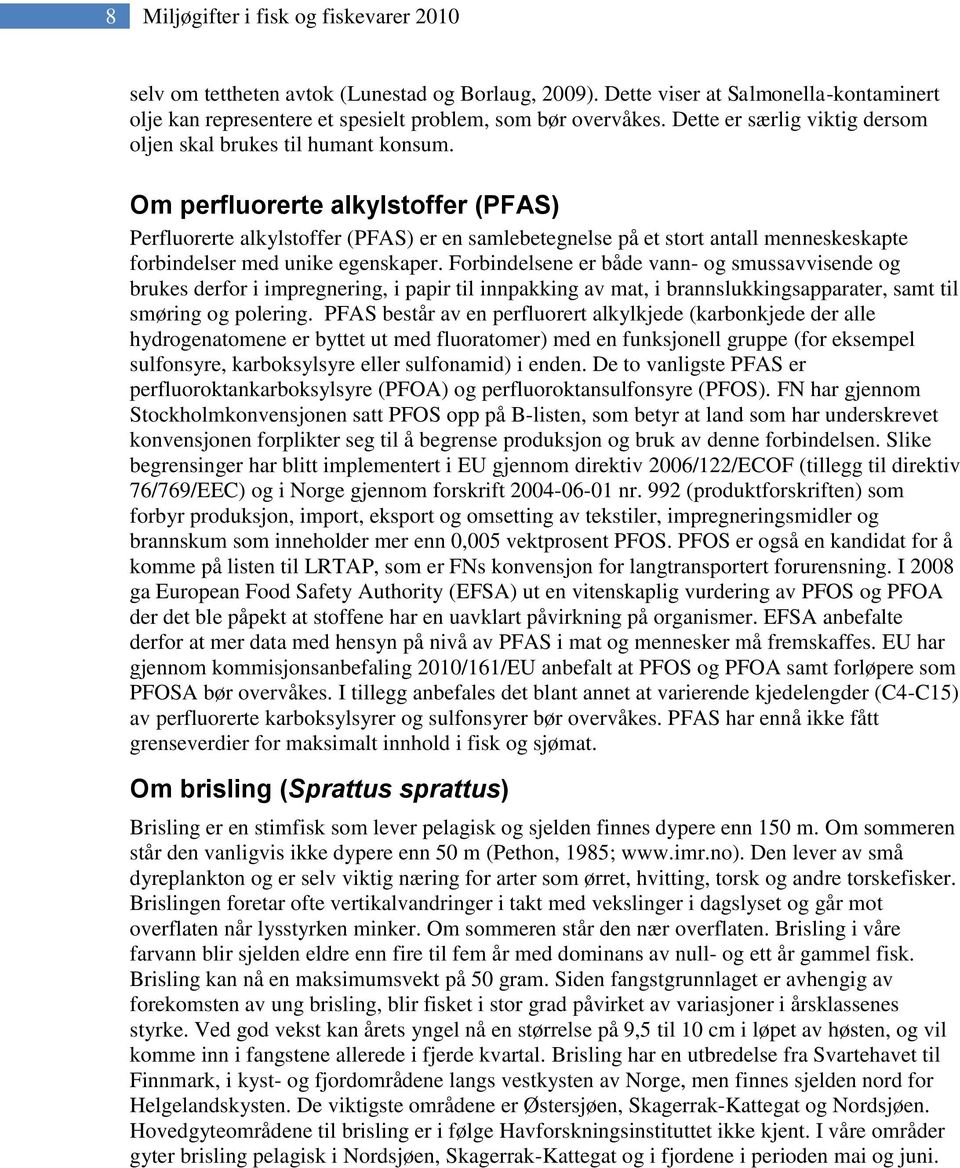 Om perfluorerte alkylstoffer (PFAS) Perfluorerte alkylstoffer (PFAS) er en samlebetegnelse på et stort antall menneskeskapte forbindelser med unike egenskaper.