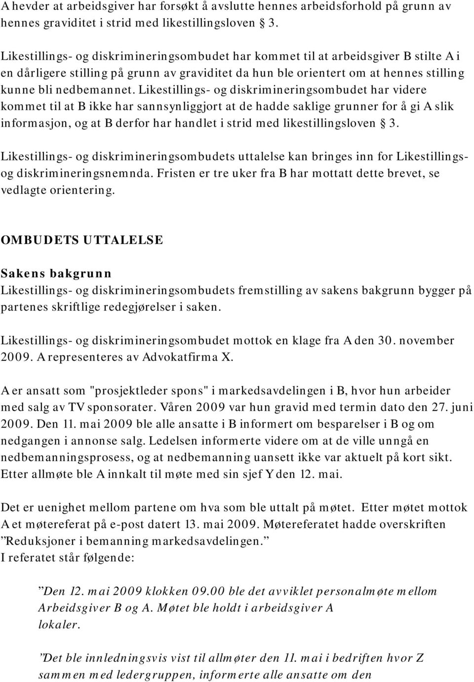 Likestillings- og diskrimineringsombudet har videre kommet til at B ikke har sannsynliggjort at de hadde saklige grunner for å gi A slik informasjon, og at B derfor har handlet i strid med