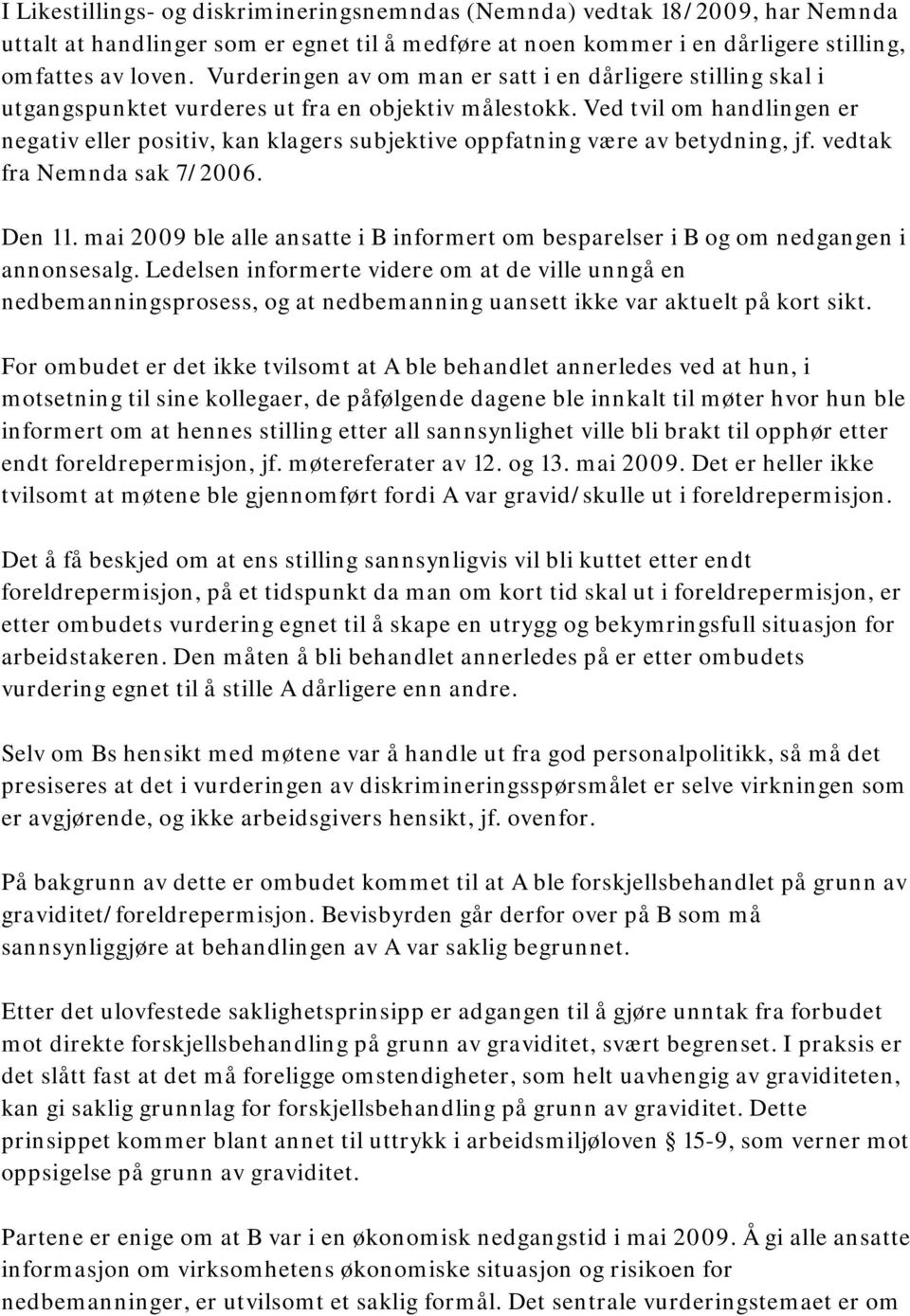 Ved tvil om handlingen er negativ eller positiv, kan klagers subjektive oppfatning være av betydning, jf. vedtak fra Nemnda sak 7/2006. Den 11.