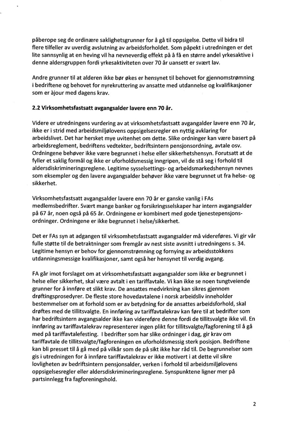 Andre grunner til at alderen ikke bør økes er hensynet til behovet for gjennomstrømning i bedriftene og behovet for nyrekruttering av ansatte med utdannelse og kvalifikasjoner som er åjour med dagens