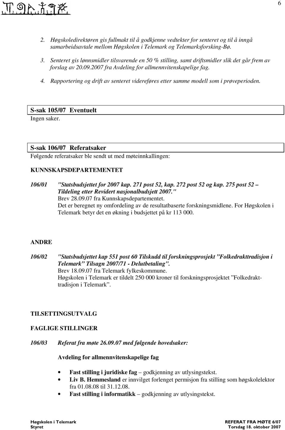 Rapportering og drift av senteret videreføres etter samme modell som i prøveperioden. S-sak 105/07 Eventuelt Ingen saker.