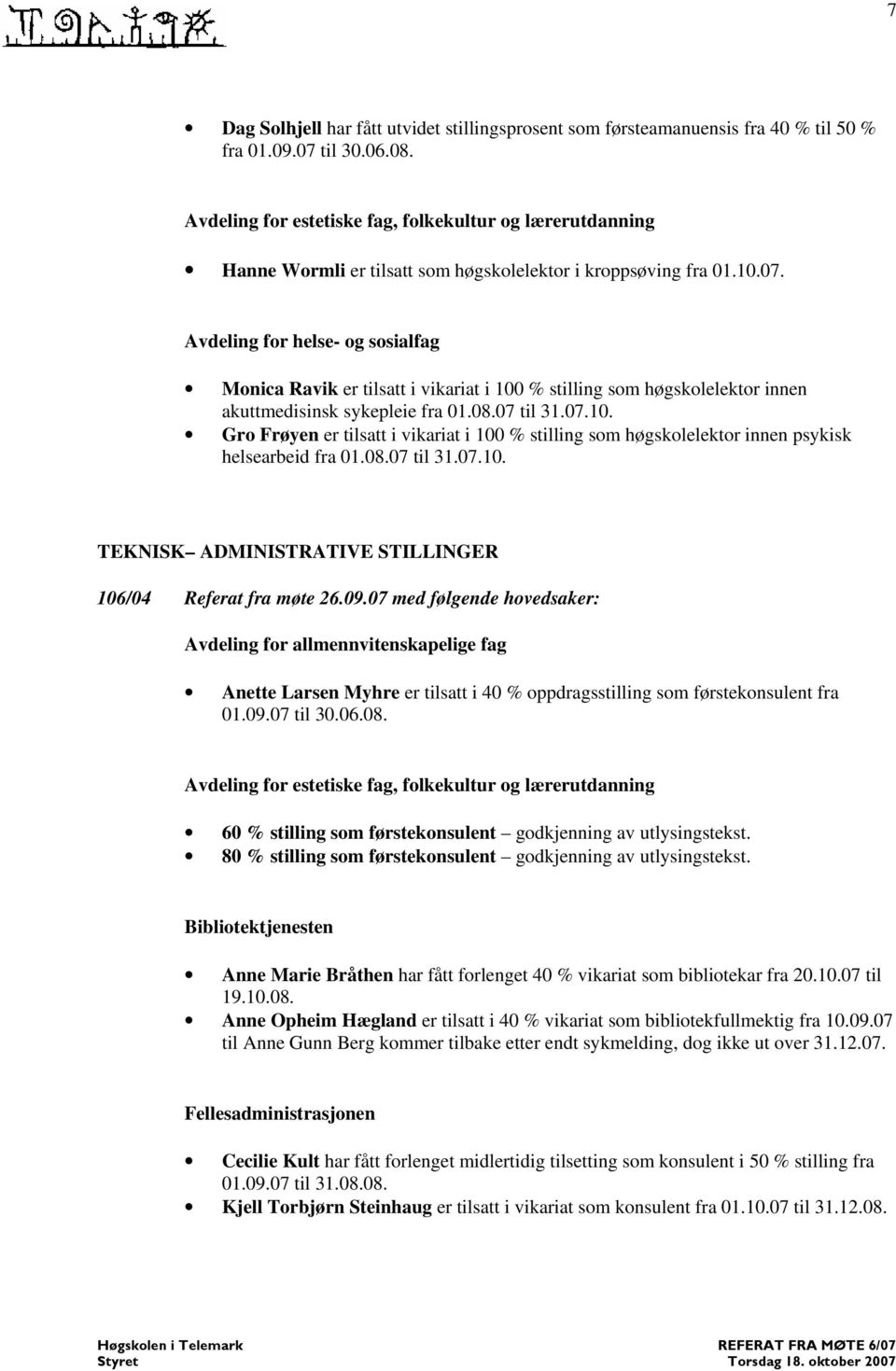 Avdeling for helse- og sosialfag Monica Ravik er tilsatt i vikariat i 100 % stilling som høgskolelektor innen akuttmedisinsk sykepleie fra 01.08.07 til 31.07.10. Gro Frøyen er tilsatt i vikariat i 100 % stilling som høgskolelektor innen psykisk helsearbeid fra 01.