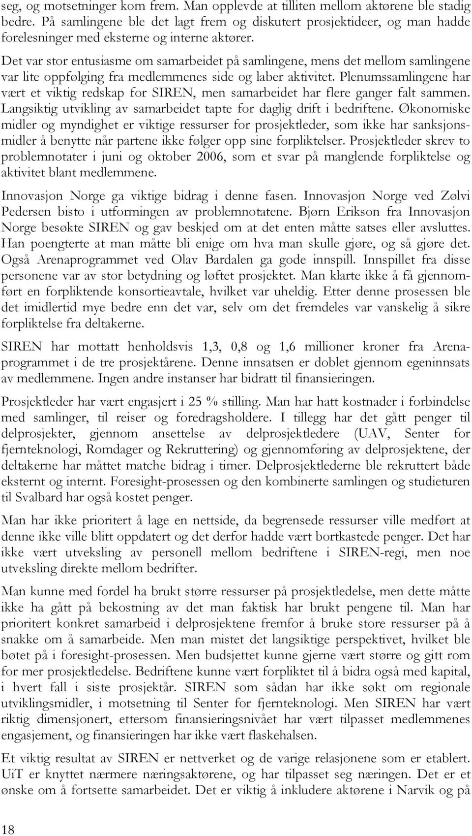 Det var stor entusiasme om samarbeidet på samlingene, mens det mellom samlingene var lite oppfølging fra medlemmenes side og laber aktivitet.