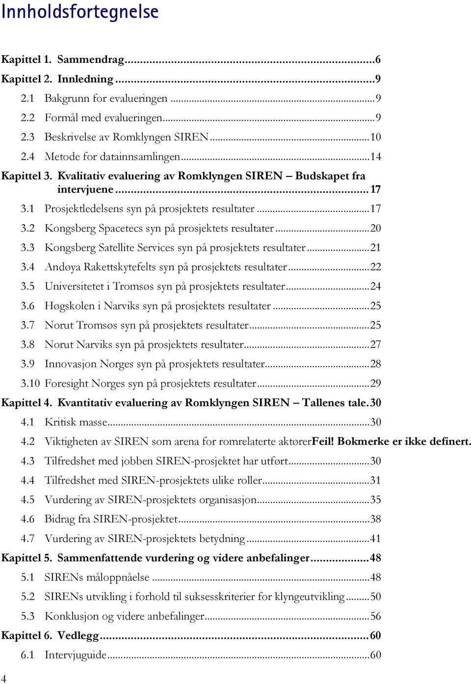 .. 20 3.3 Kongsberg Satellite Services syn på prosjektets resultater... 21 3.4 Andøya Rakettskytefelts syn på prosjektets resultater... 22 3. Universitetet i Tromsøs syn på prosjektets resultater.