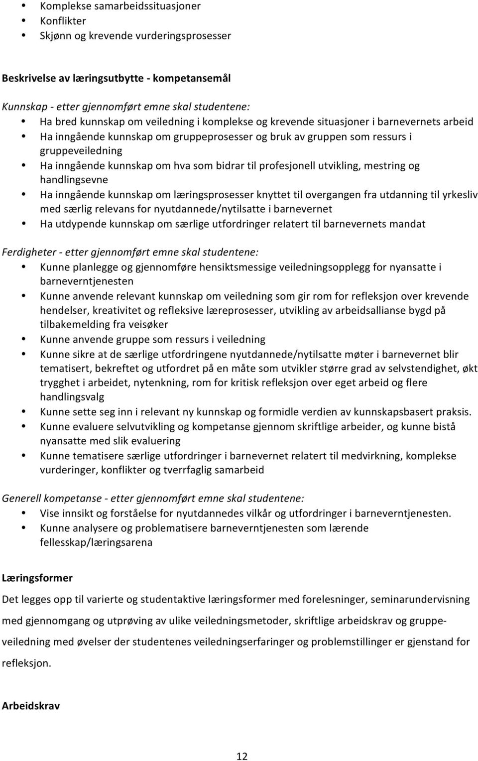 til profesjonell utvikling, mestring og handlingsevne Ha inngående kunnskap om læringsprosesser knyttet til overgangen fra utdanning til yrkesliv med særlig relevans for nyutdannede/nytilsatte i