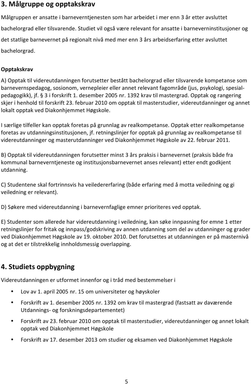 Opptakskrav A) Opptak til videreutdanningen forutsetter bestått bachelorgrad eller tilsvarende kompetanse som barnevernspedagog, sosionom, vernepleier eller annet relevant fagområde (jus, psykologi,