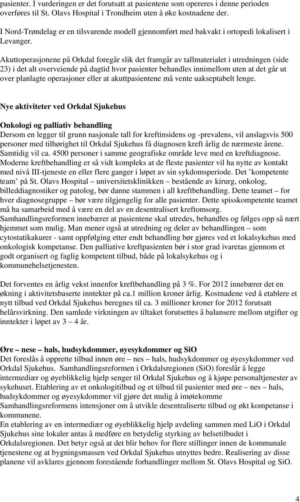 Akuttoperasjonene på Orkdal foregår slik det framgår av tallmaterialet i utredningen (side 23) i det alt overveiende på dagtid hvor pasienter behandles innimellom uten at det går ut over planlagte