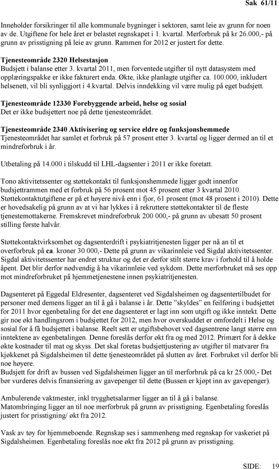 kvartal 2011, men forventede utgifter til nytt datasystem med opplæringspakke er ikke fakturert enda. Økte, ikke planlagte utgifter ca. 100.000, inkludert helsenett, vil bli synliggjort i 4.kvartal. Delvis inndekking vil være mulig på eget budsjett.