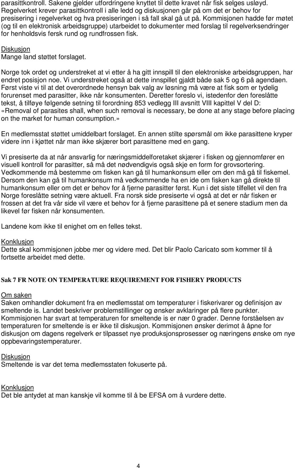 Kommisjonen hadde før møtet (og til en elektronisk arbeidsgruppe) utarbeidet to dokumenter med forslag til regelverksendringer for henholdsvis fersk rund og rundfrossen fisk.