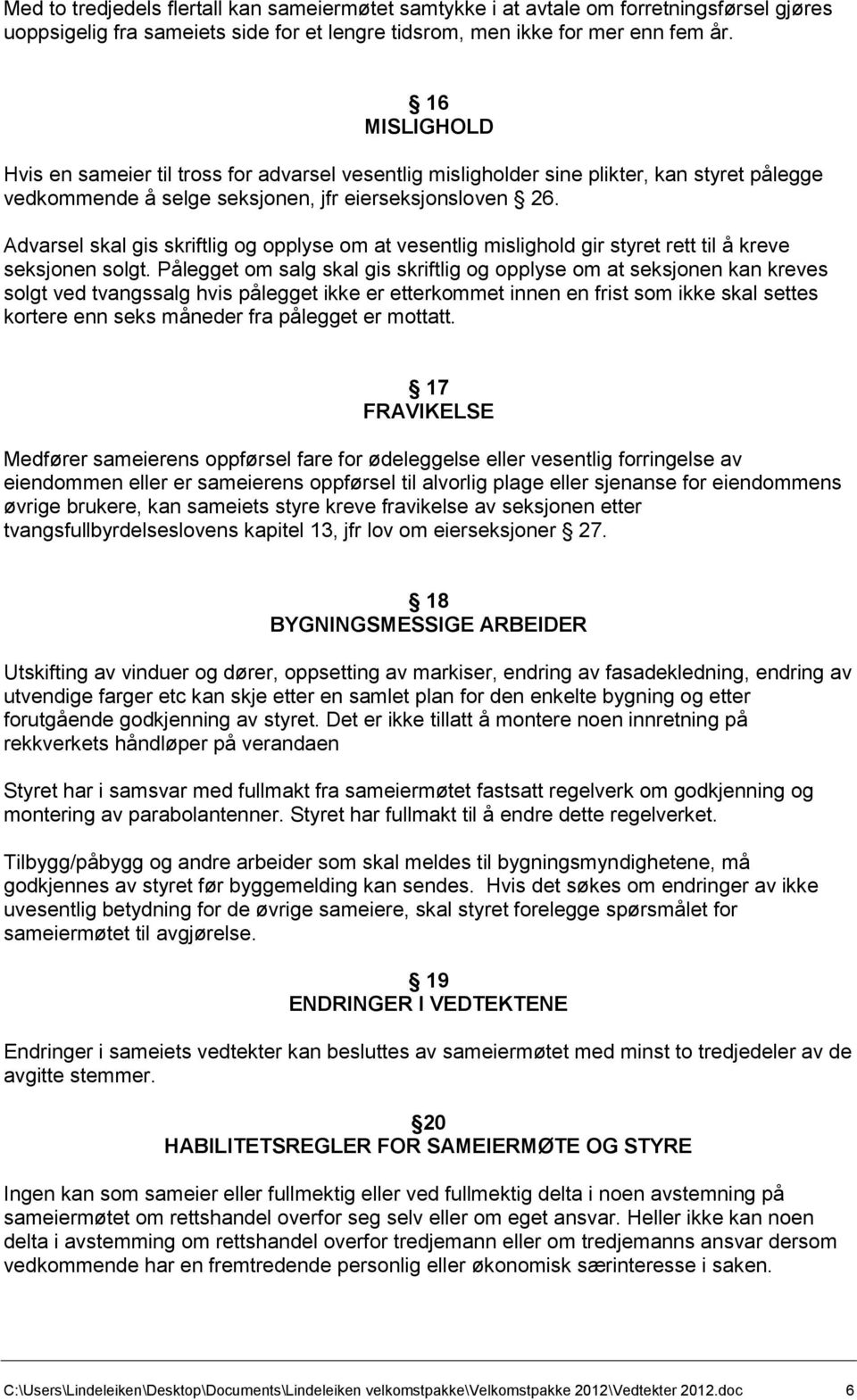 Advarsel skal gis skriftlig og opplyse om at vesentlig mislighold gir styret rett til å kreve seksjonen solgt.