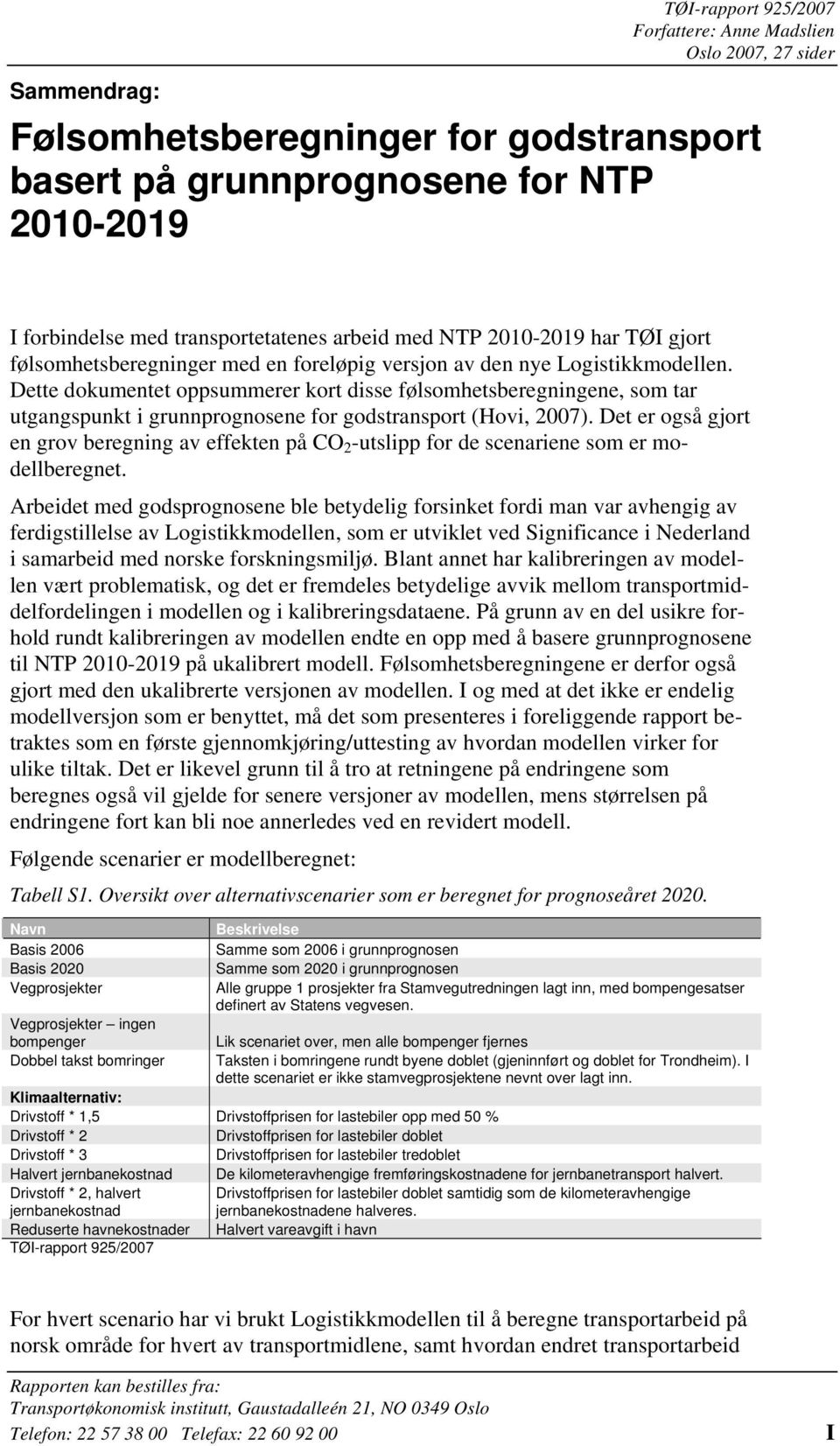 Dette dokumentet oppsummerer kort disse følsomhetsberegningene, som tar utgangspunkt i grunnprognosene for godstransport (Hovi, 2007).