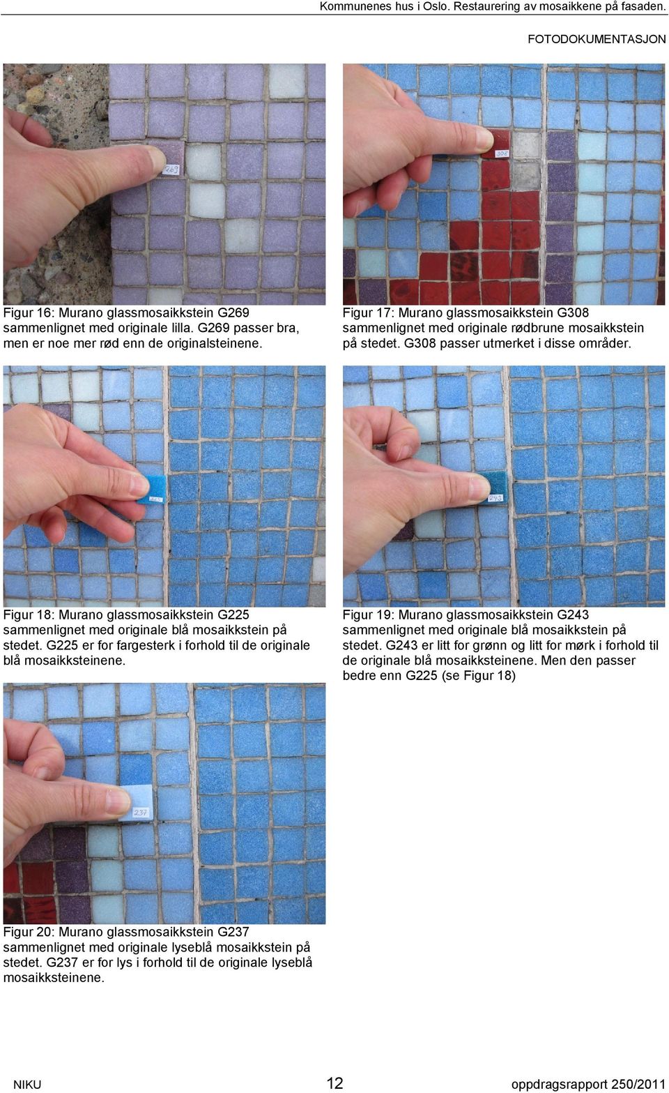 Figur 18: Murano glassmosaikkstein G225 sammenlignet med originale blå mosaikkstein på stedet. G225 er for fargesterk i forhold til de originale blå mosaikksteinene.