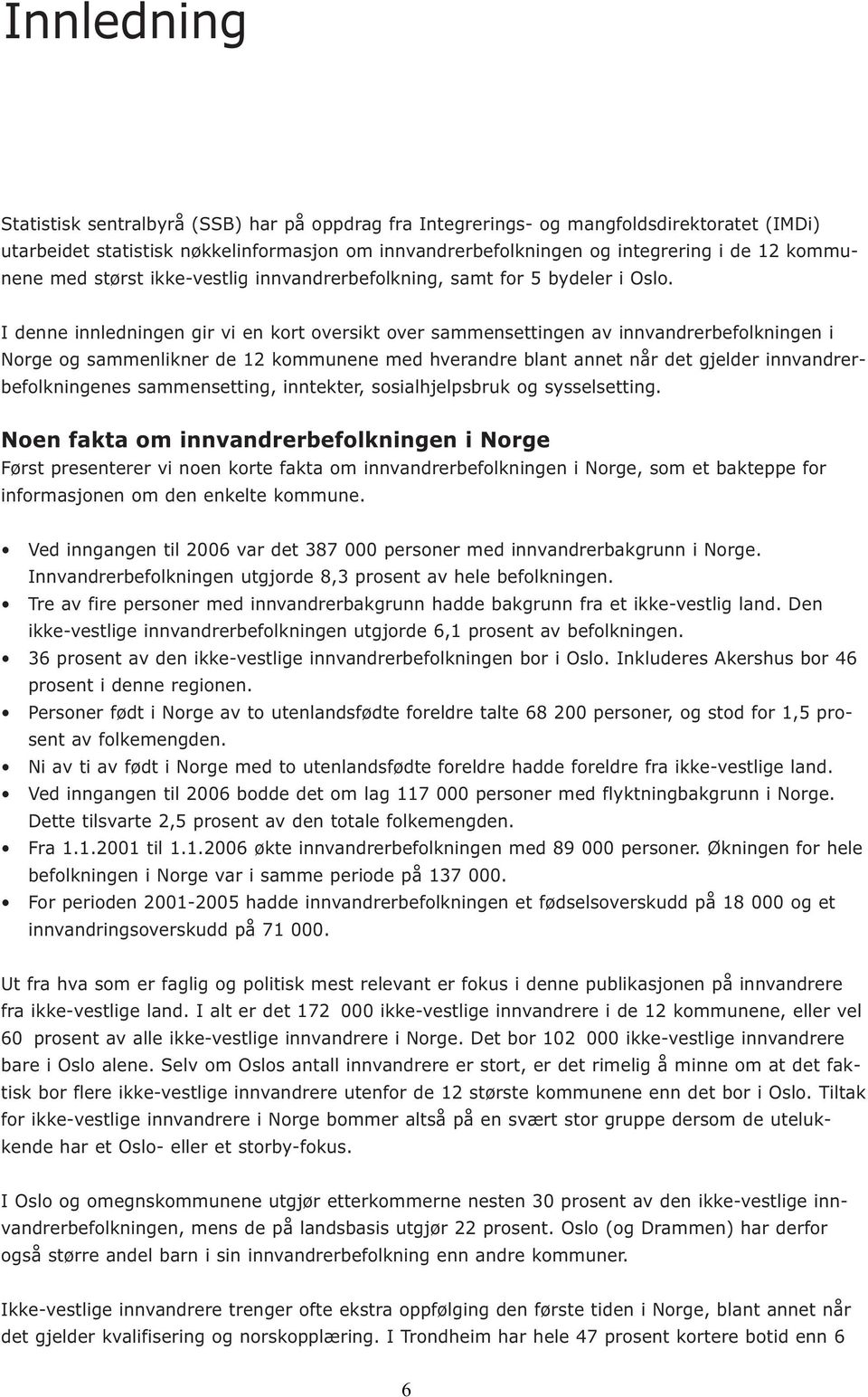 I denne innledningen gir vi en kort oversikt over sammensettingen av innvandrerbefolkningen i Norge og sammenlikner de 12 kommunene med hverandre blant annet når det gjelder innvandrerbefolkningenes