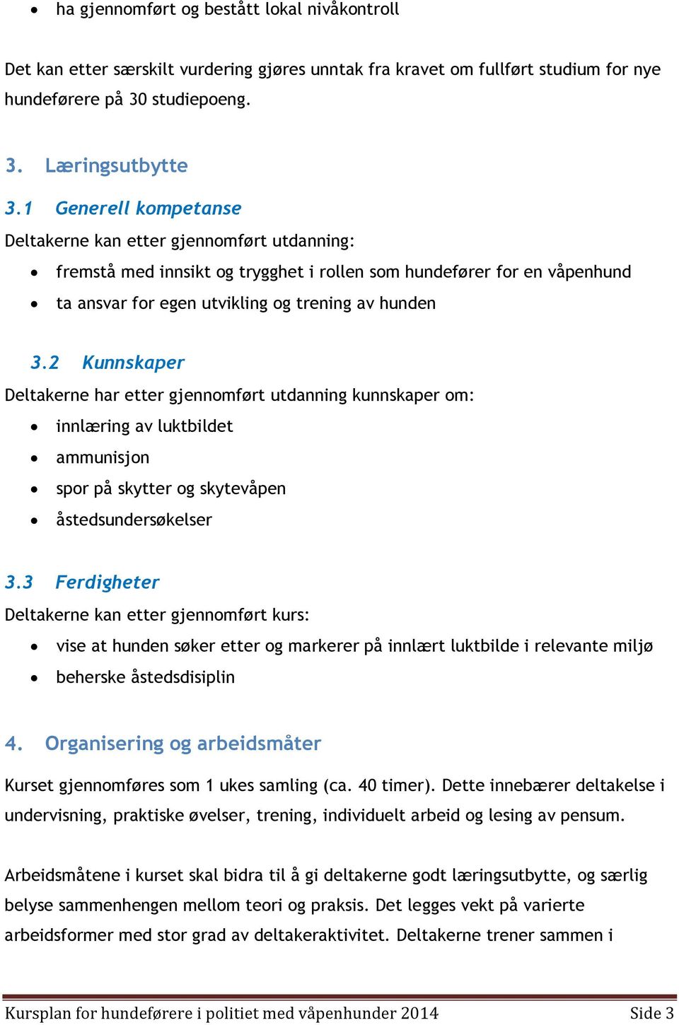 2 Kunnskaper Deltakerne har etter gjennomført utdanning kunnskaper om: innlæring av luktbildet ammunisjon spor på skytter og skytevåpen åstedsundersøkelser 3.