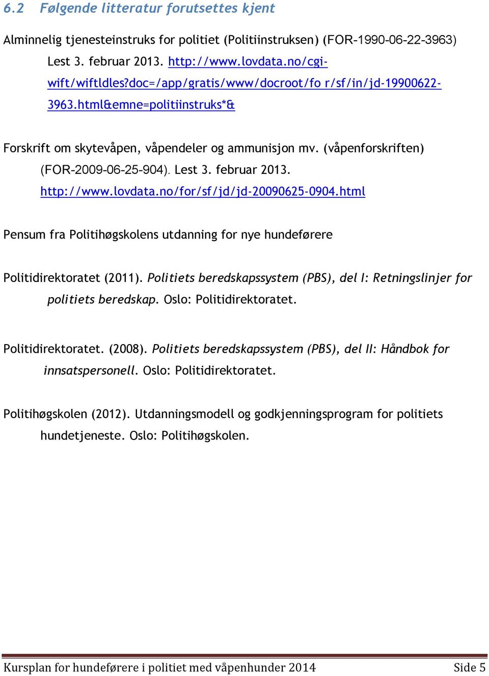http://www.lovdata.no/for/sf/jd/jd-20090625-0904.html Pensum fra Politihøgskolens utdanning for nye hundeførere Politidirektoratet (2011).