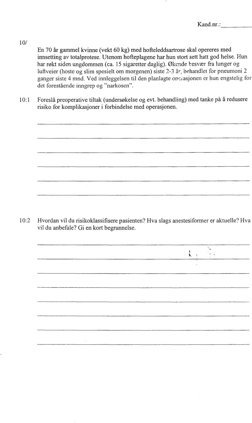 Økende cesvær fra lunger og luftvei er (hoste og slim spesielt om morgenen) siste 2-3 år, D~handlet for pneumoni 2 ganger siste 4 mnd, Ved innleggelsen til den planlagte ops(asjonen er hun