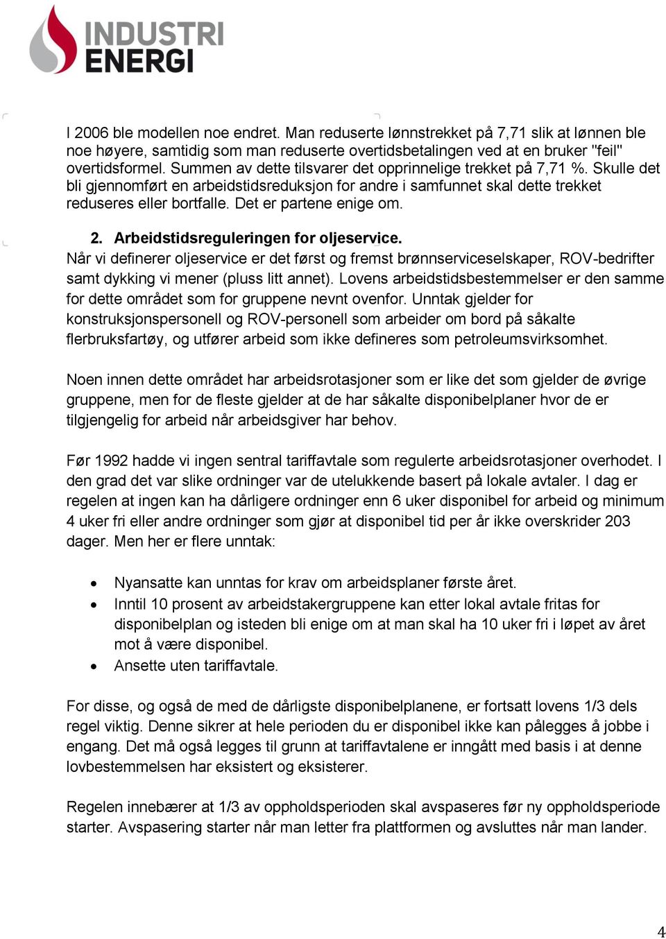 Det er partene enige om. 2. Arbeidstidsreguleringen for oljeservice. Når vi definerer oljeservice er det først og fremst brønnserviceselskaper, ROV-bedrifter samt dykking vi mener (pluss litt annet).