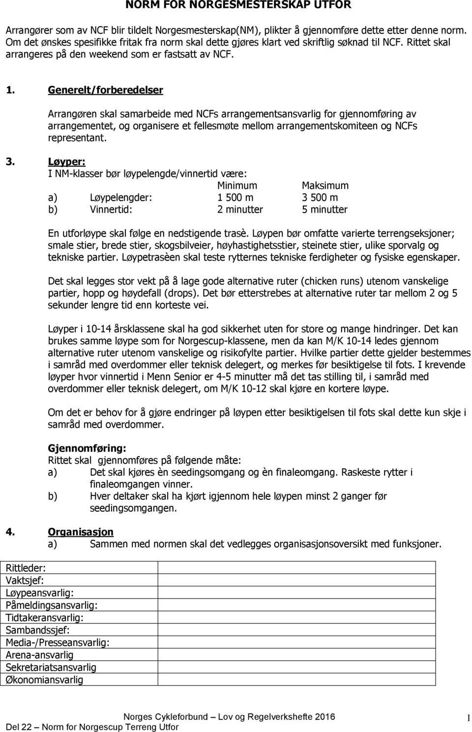 Generelt/forberedelser Arrangøren skal samarbeide med NCFs arrangementsansvarlig for gjennomføring av arrangementet, og organisere et fellesmøte mellom arrangementskomiteen og NCFs representant. 3.