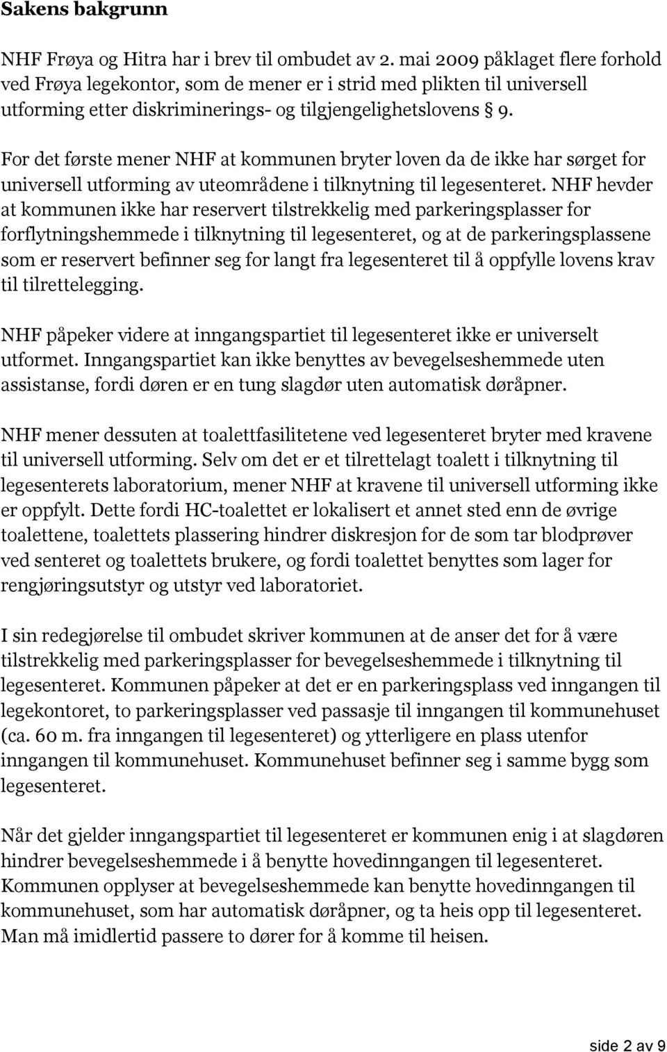 For det første mener NHF at kommunen bryter loven da de ikke har sørget for universell utforming av uteområdene i tilknytning til legesenteret.