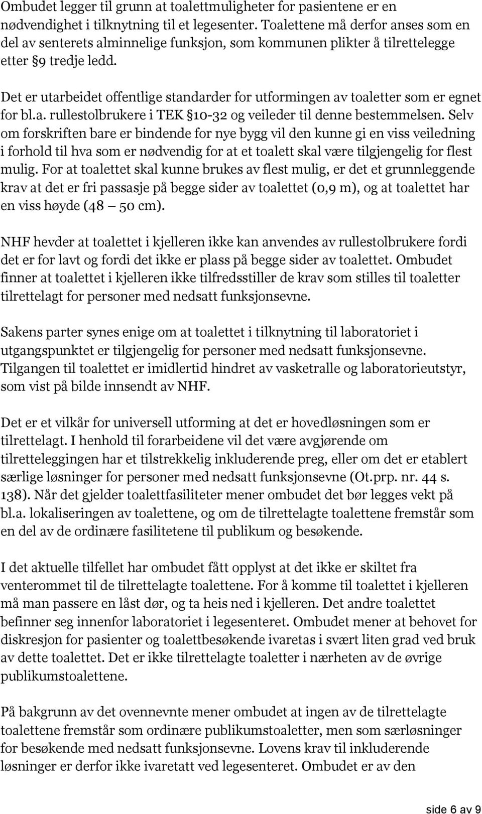 Det er utarbeidet offentlige standarder for utformingen av toaletter som er egnet for bl.a. rullestolbrukere i TEK 10-32 og veileder til denne bestemmelsen.